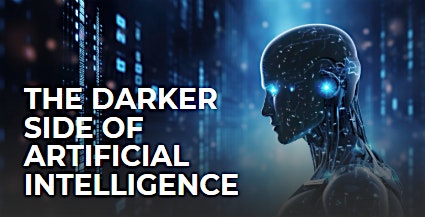 The Darker Side of  Artificial Intelligence